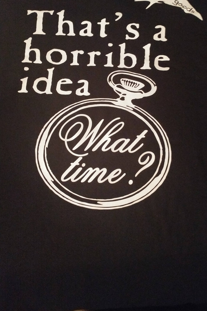 That's a horrible idea what time t shirt